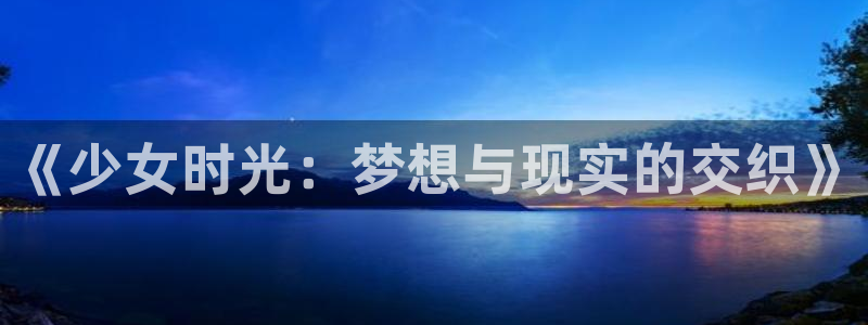 age动漫网上看：《少女时光：梦想与现实的交织》